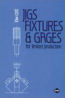 Low-cost jigs, fixtures & gages for limited production /
