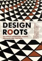 Design roots : culturally significant designs, products and practices /
