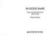 In good shape : style in industrial products, 1900 to 1960 /