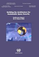 Building the architecture for sustainable space security : conference report 30-31 March 2006.