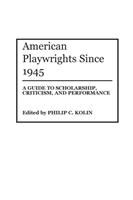 American playwrights since 1945 : a guide to scholarship, criticism, and performance /