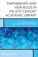 Partnerships and new roles in the 21st-century academic library : collaborating, embedding, and cross-training for the future /