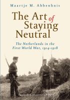 The art of staying neutral : the Netherlands in the First World War, 1914-1918 /