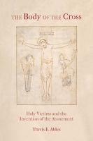 The Body of the Cross Holy Victims and the Invention of the Atonement /