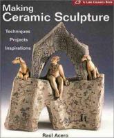 Making ceramic sculpture : techniques, projects, inspirations /