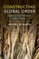Constructing global order : agency and change in world politics /