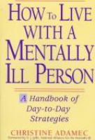 How to live with a mentally ill person : a handbook of day-to-day strategies /