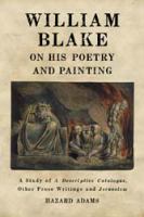 William Blake on his poetry and painting : a study of A descriptive catalogue, other prose writings and Jerusalem /