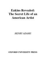 Eakins revealed : the secret life of an American artist /