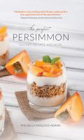The perfect persimmon : history, recipes, and more /
