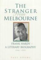The stranger from Melbourne : Frank Hardy, a literary biography , 1944-1975.