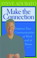 Make the connection : improve your communication at work and at home /
