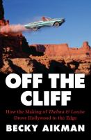 Off the cliff : how the making of Thelma & Louise drove Hollywood to the edge /