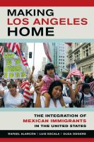 Making Los Angeles home : the integration of Mexican immigrants in the United States /