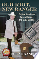 Old Riot, New Ranger Captain Jack Dean, Texas Ranger and U.S. Marshal /