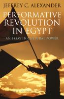 Performative revolution in Egypt : an essay in cultural power /
