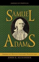 Samuel Adams : America's revolutionary politician /