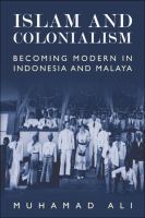 Islam and colonialism : becoming modern in Indonesia and Malaya /