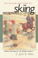 The Culture and Sport of Skiing From Antiquity to World War ll /