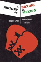 A history of boxing in Mexico : masculinity, modernity, and nationalism /