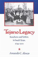Tejano legacy : rancheros and settlers in south Texas, 1734-1900 /
