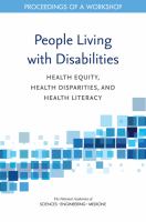 People living with disabilities : health equity, health disparities, and health literacy : proceedings of a workshop /