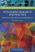 Integrating research and practice : health system leaders working toward high-value care : workshop summary /