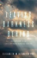 Leaving darkness behind : recovery from childhood sexual abuse /