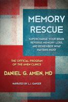 Memory rescue : supercharge your brain, reverse memory loss, and remember what matters most /