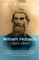 WILLIAM HOBSON (1820-1891) : PIONEER, MINISTER, AND FOUNDER OF THE EVANGELICAL FRIENDS CHURCH (QUAKERS) IN THE PACIFIC NORTHWEST.