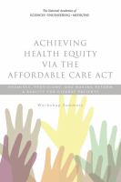 Achieving health equity via the Affordable Care Act : promises, provisions, and making reform a reality for diverse patients : workshop summary /