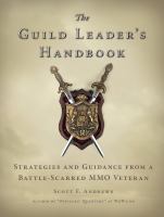 The guild leader's handbook : strategies and guidance from a battle-scarred MMO veteran /