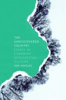 The undiscovered country : essays in Canadian intellectual culture /