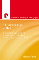 The annihilation of hell : universal salvation and the redemption of time in the eschatology of Jürgen Moltmann /
