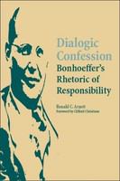 Dialogic confession : Bonhoeffer's rhetoric of responsibility /