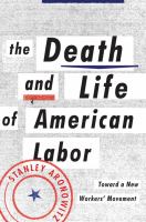 The death and life of American labor : toward a new worker's movement /