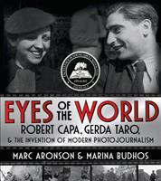 Eyes of the world : Robert Capa, Gerda Taro, and the invention of modern photojournalism /