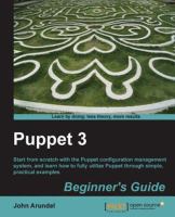 Puppet 3 beginner's guide : start from scratch with the Puppet configuration management system, and learn how to fully utilize Puppet through simple, practical examples /
