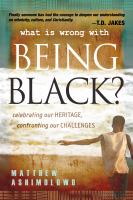 What is wrong with being Black? : celebrating our heritage, confronting our challenges /
