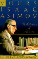 Yours, Isaac Asimov : a lifetime of letters /