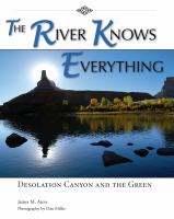The river knows everything : Desolation Canyon and the Green /