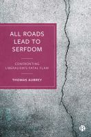 All Roads Lead to Serfdom : Confronting Liberalism's Fatal Flaw /