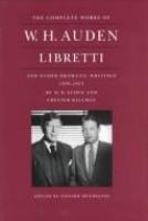 W.H. Auden and Chester Kallman : libretti and other dramatic writings by W.H. Auden, 1939-1973 /