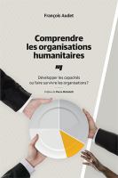 Comprendre les organisations humanitaires : développer les capacités ou faire survivre les organisations? /