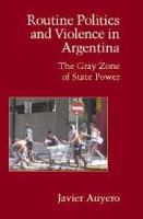 Routine politics and violence in Argentina : the gray zone of state power /