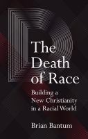 The death of race : building a new Christianity in a racial world /