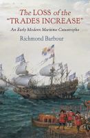 The loss of the Trades Increase : an early modern maritime catastrophe /