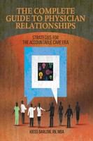 The complete guide to physician relationships : strategies for the accountable care era /