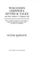 Wisconsin Chippewa myths & tales and their relation to Chippewa life : based on folktales collected by Victor Barnouw, Joseph B. Casagrande, Ernestine Friedl, and Robert E. Ritzenthaler /