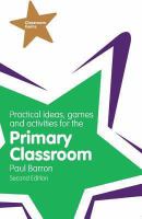 Practical ideas, games and activities for the primary classroom /